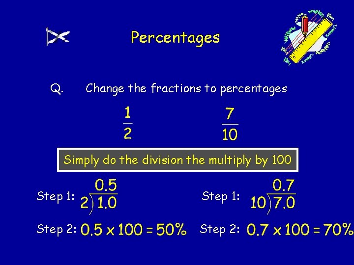 Percentages Q. Change the fractions to percentages Simply do the division the multiply by Percentages Q. Change the fractions to percentages Simply do the division the multiply by