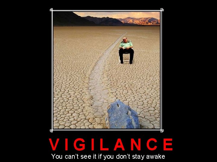 VIGILANCE You can’t see it if you don’t stay awake 