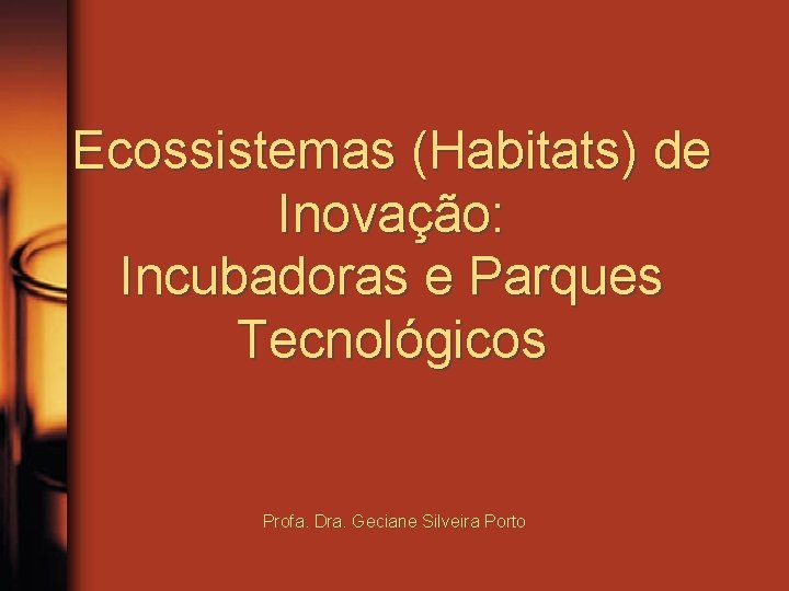 Ecossistemas (Habitats) de Inovação: Incubadoras e Parques Tecnológicos Profa. Dra. Geciane Silveira Porto 