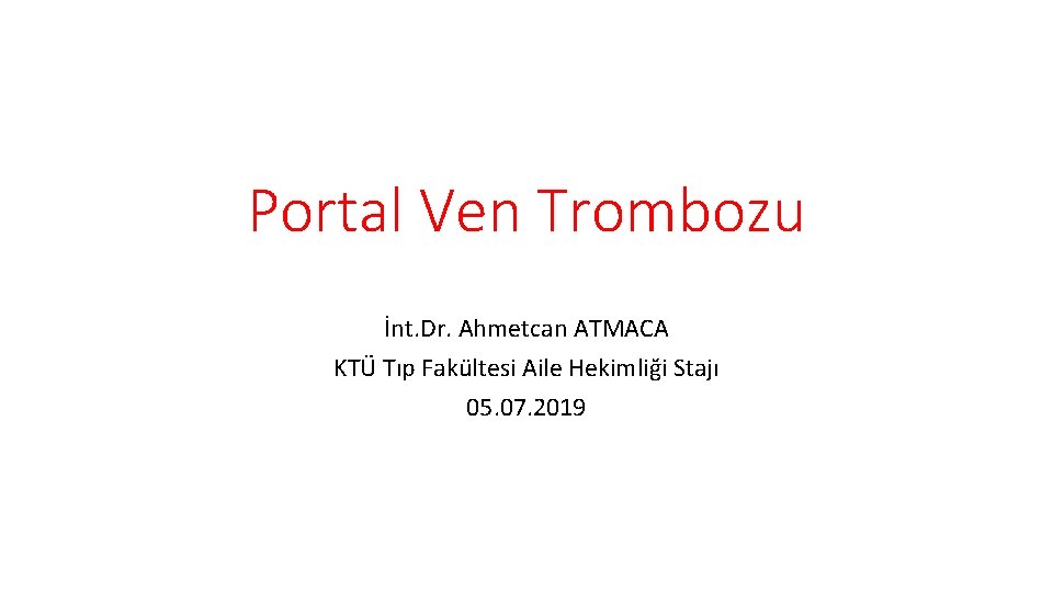 Portal Ven Trombozu İnt. Dr. Ahmetcan ATMACA KTÜ Tıp Fakültesi Aile Hekimliği Stajı 05.