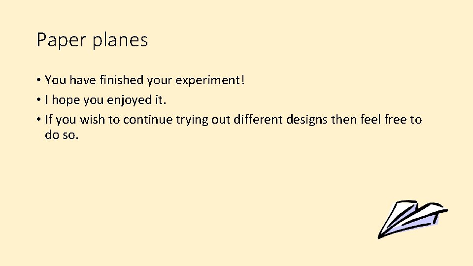 Paper planes • You have finished your experiment! • I hope you enjoyed it.