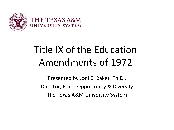 Title IX of the Education Amendments of 1972 Presented by Joni E. Baker, Ph.