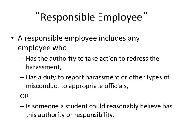 “Responsible Employee” • A responsible employee includes any employee who: – Has the authority