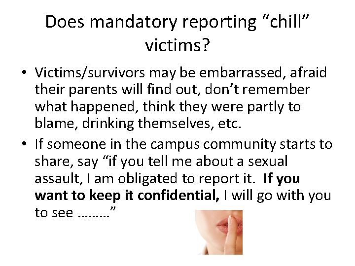 Does mandatory reporting “chill” victims? • Victims/survivors may be embarrassed, afraid their parents will