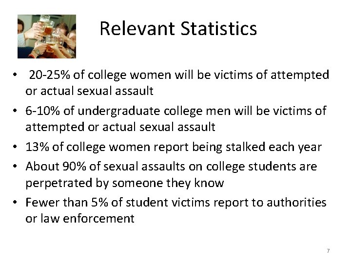 Relevant Statistics • 20 -25% of college women will be victims of attempted or