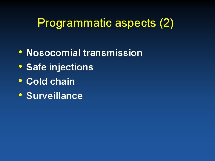 Programmatic aspects (2) • • Nosocomial transmission Safe injections Cold chain Surveillance 