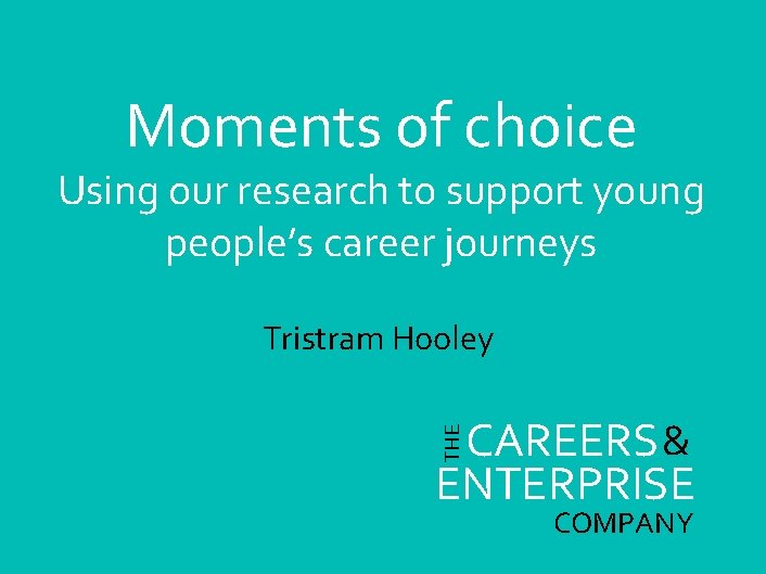 Moments of choice Using our research to support young people’s career journeys Tristram Hooley