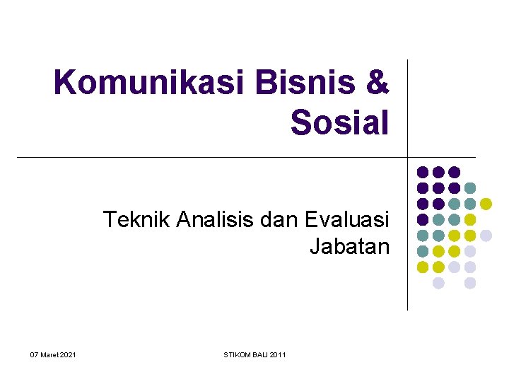 Komunikasi Bisnis & Sosial Teknik Analisis dan Evaluasi Jabatan 07 Maret 2021 STIKOM BALI