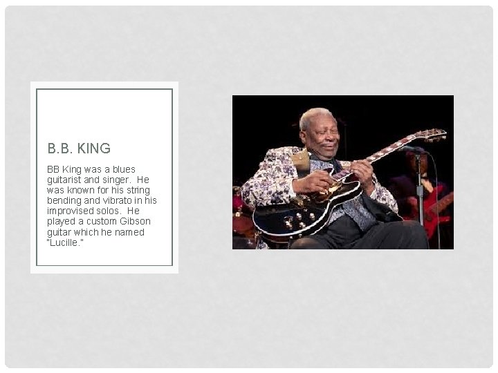 B. B. KING BB King was a blues guitarist and singer. He was known