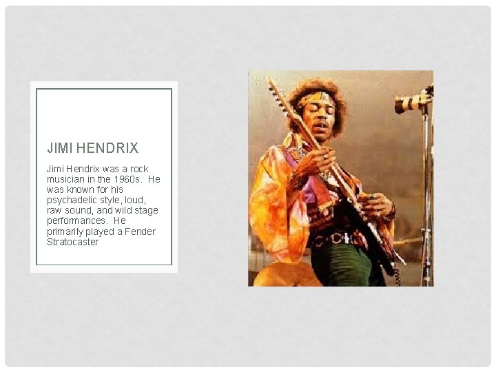 JIMI HENDRIX Jimi Hendrix was a rock musician in the 1960 s. He was