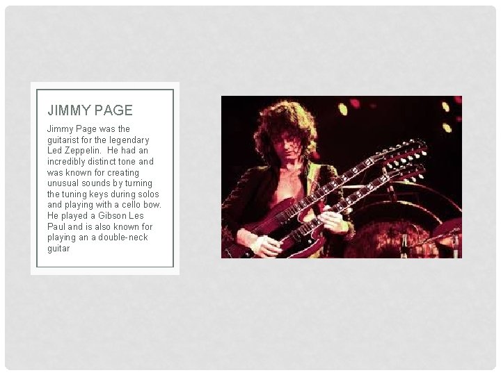 JIMMY PAGE Jimmy Page was the guitarist for the legendary Led Zeppelin. He had