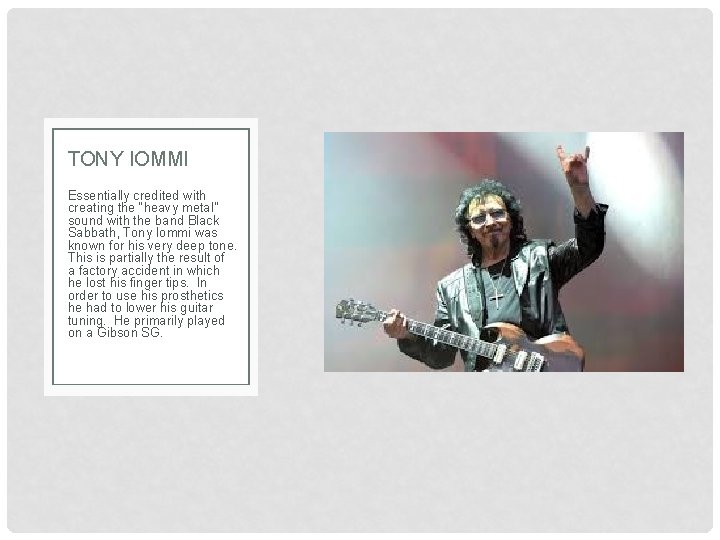 TONY IOMMI Essentially credited with creating the “heavy metal” sound with the band Black