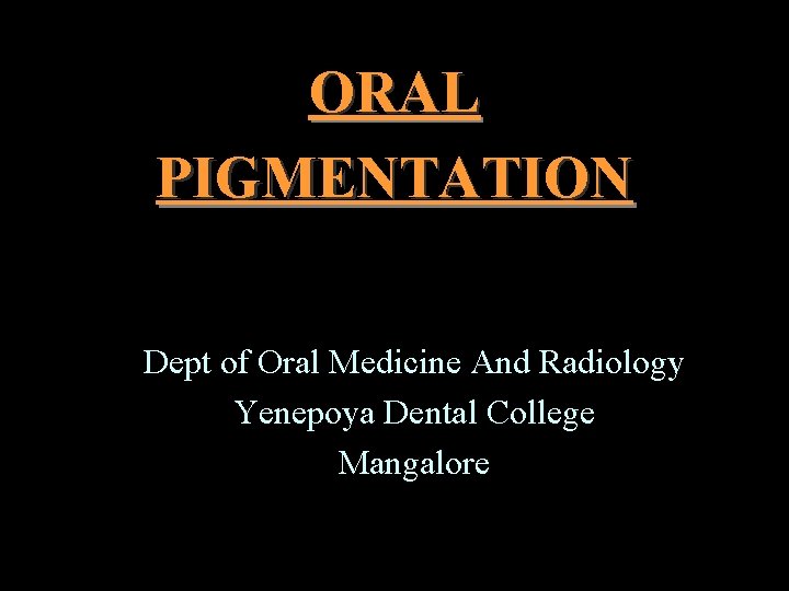 ORAL PIGMENTATION Dept of Oral Medicine And Radiology Yenepoya Dental College Mangalore 