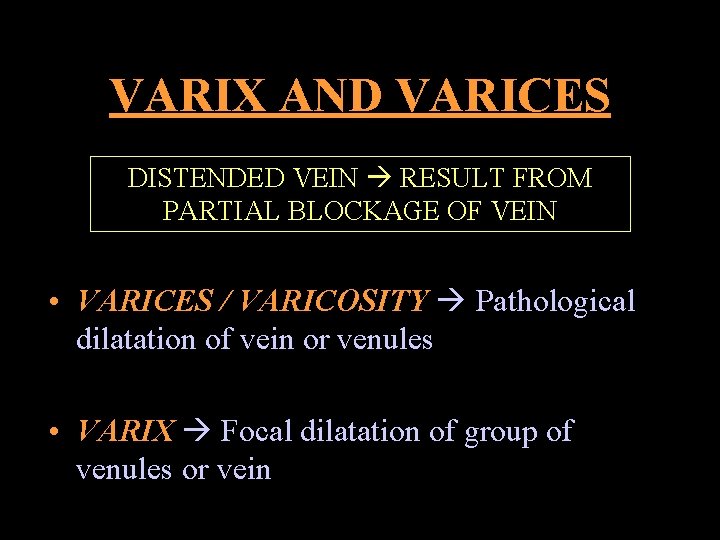 VARIX AND VARICES DISTENDED VEIN RESULT FROM PARTIAL BLOCKAGE OF VEIN • VARICES /