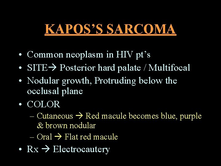 KAPOS’S SARCOMA • Common neoplasm in HIV pt’s • SITE Posterior hard palate /