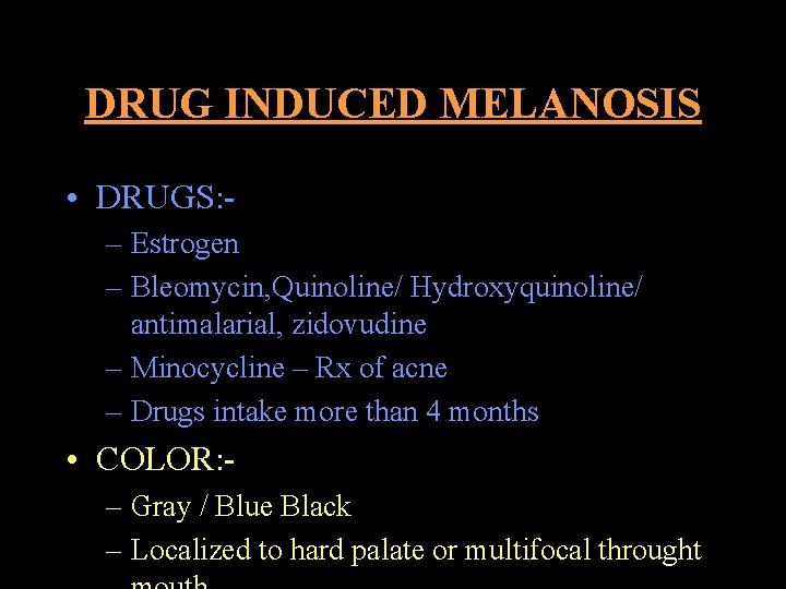 DRUG INDUCED MELANOSIS • DRUGS: – Estrogen – Bleomycin, Quinoline/ Hydroxyquinoline/ antimalarial, zidovudine –