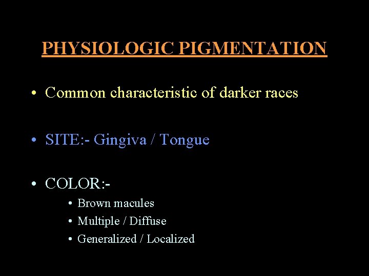 PHYSIOLOGIC PIGMENTATION • Common characteristic of darker races • SITE: - Gingiva / Tongue