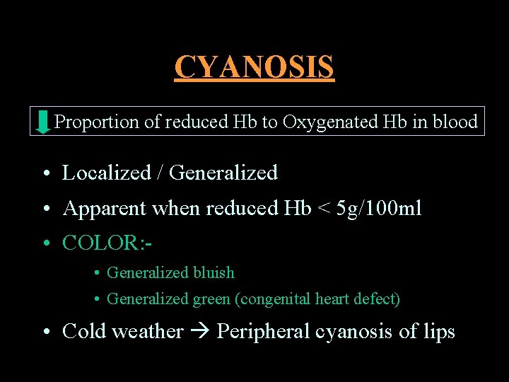 CYANOSIS Proportion of reduced Hb to Oxygenated Hb in blood • Localized / Generalized