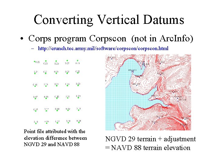 Converting Vertical Datums • Corps program Corpscon (not in Arc. Info) – http: //crunch.