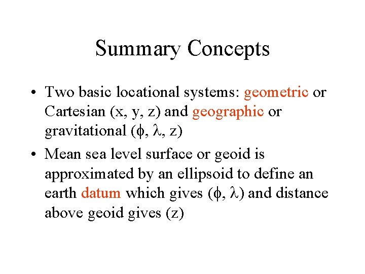Summary Concepts • Two basic locational systems: geometric or Cartesian (x, y, z) and