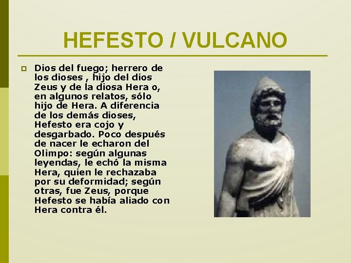 HEFESTO / VULCANO p Dios del fuego; herrero de los dioses , hijo del