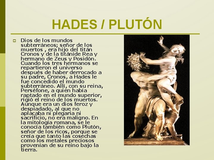 HADES / PLUTÓN p Dios de los mundos subterráneos; señor de los muertos ,