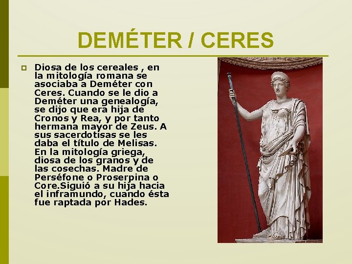 DEMÉTER / CERES p Diosa de los cereales , en la mitología romana se