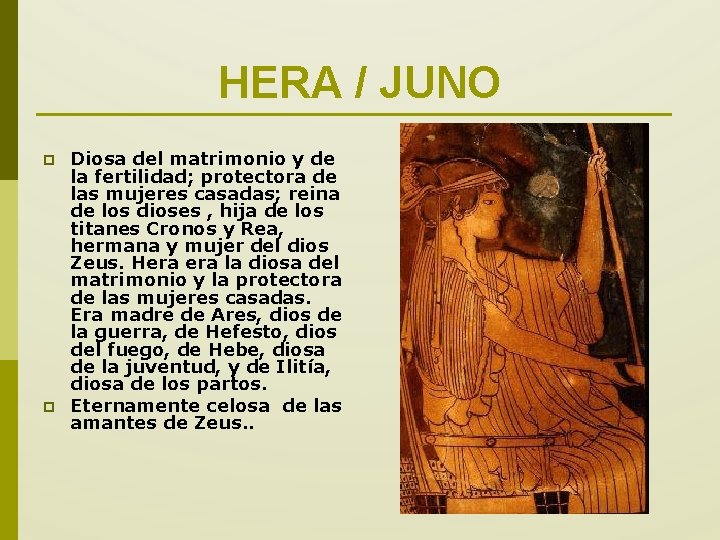 HERA / JUNO p p Diosa del matrimonio y de la fertilidad; protectora de