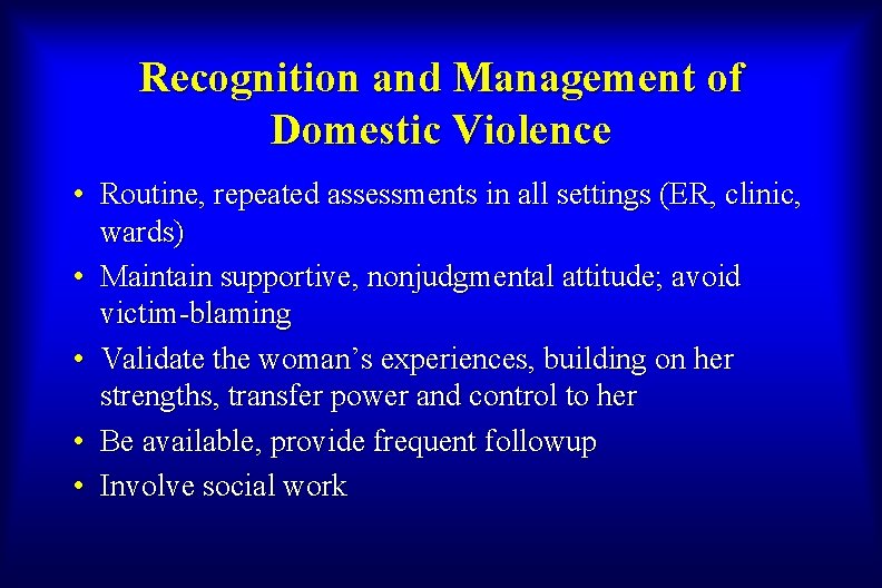 Recognition and Management of Domestic Violence • Routine, repeated assessments in all settings (ER,