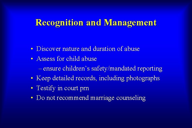 Recognition and Management • Discover nature and duration of abuse • Assess for child