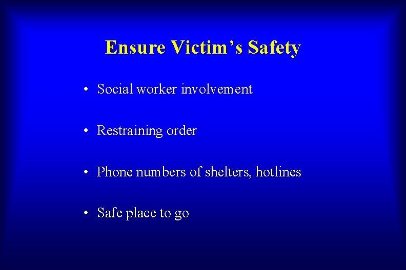 Ensure Victim’s Safety • Social worker involvement • Restraining order • Phone numbers of