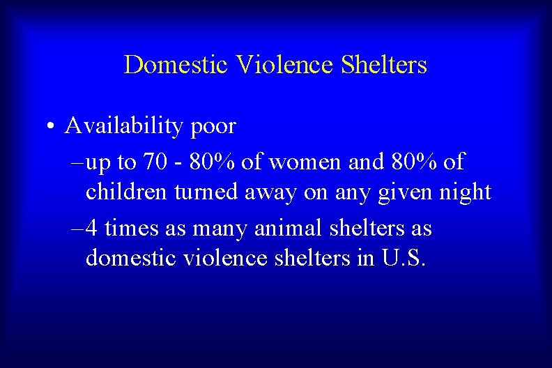 Domestic Violence Shelters • Availability poor – up to 70 - 80% of women