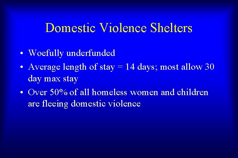 Domestic Violence Shelters • Woefully underfunded • Average length of stay = 14 days;