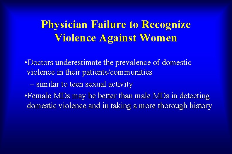 Physician Failure to Recognize Violence Against Women • Doctors underestimate the prevalence of domestic