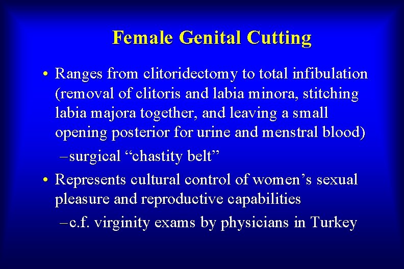 Female Genital Cutting • Ranges from clitoridectomy to total infibulation (removal of clitoris and