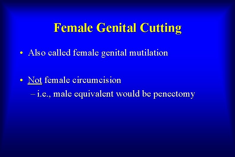 Female Genital Cutting • Also called female genital mutilation • Not female circumcision –