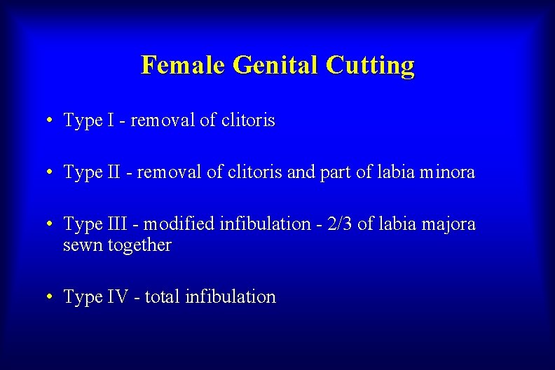 Female Genital Cutting • Type I - removal of clitoris • Type II -
