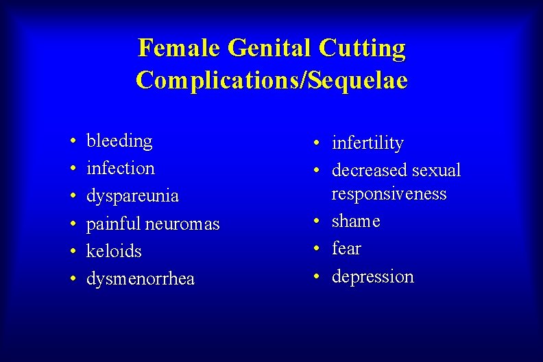 Female Genital Cutting Complications/Sequelae • • • bleeding infection dyspareunia painful neuromas keloids dysmenorrhea