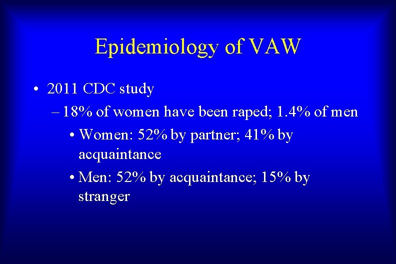 Epidemiology of VAW • 2011 CDC study – 18% of women have been raped;