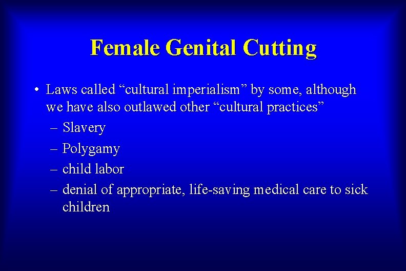 Female Genital Cutting • Laws called “cultural imperialism” by some, although we have also