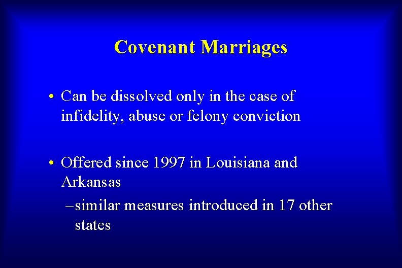 Covenant Marriages • Can be dissolved only in the case of infidelity, abuse or