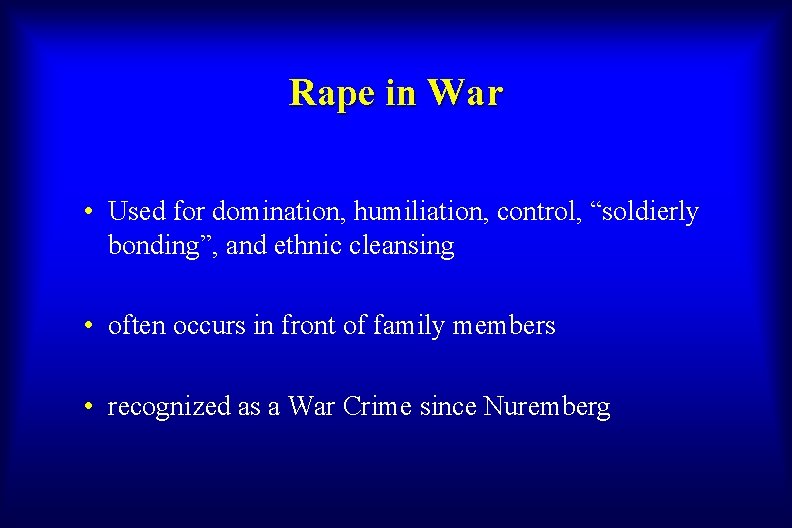 Rape in War • Used for domination, humiliation, control, “soldierly bonding”, and ethnic cleansing