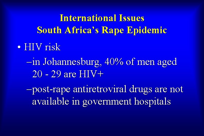International Issues South Africa’s Rape Epidemic • HIV risk – in Johannesburg, 40% of