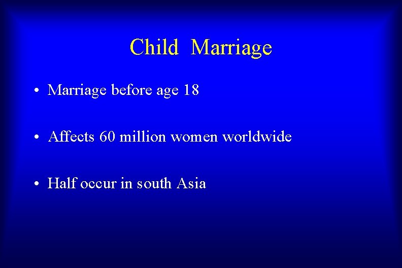 Child Marriage • Marriage before age 18 • Affects 60 million women worldwide •