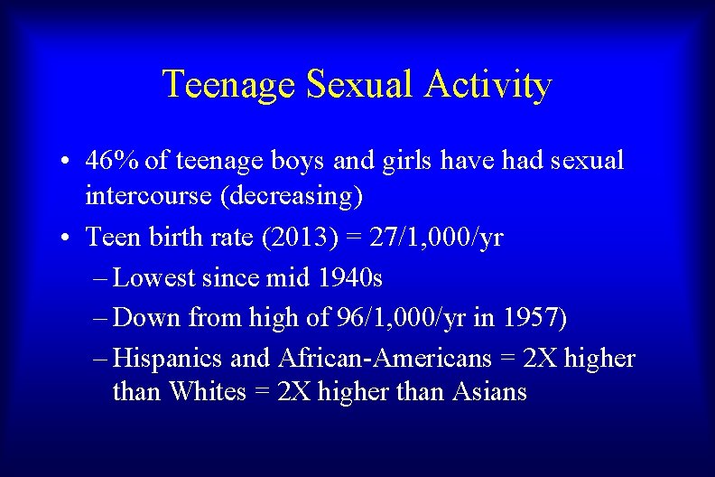 Teenage Sexual Activity • 46% of teenage boys and girls have had sexual intercourse