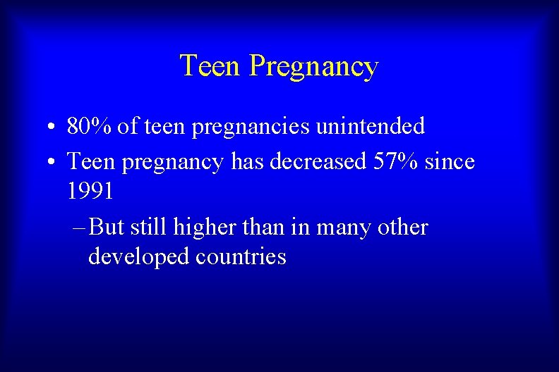 Teen Pregnancy • 80% of teen pregnancies unintended • Teen pregnancy has decreased 57%