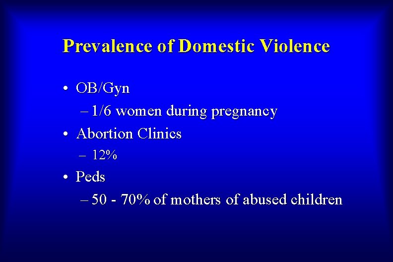 Prevalence of Domestic Violence • OB/Gyn – 1/6 women during pregnancy • Abortion Clinics