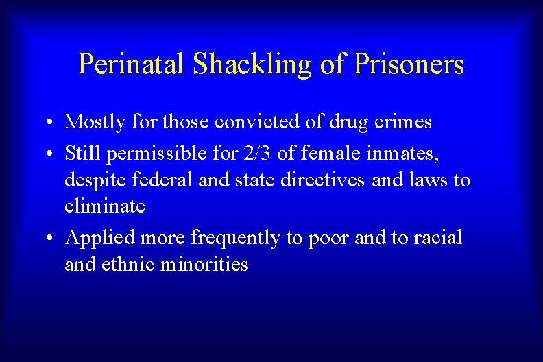 Perinatal Shackling of Prisoners • Mostly for those convicted of drug crimes • Still