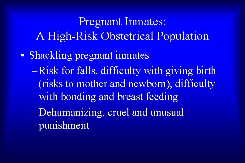 Pregnant Inmates: A High-Risk Obstetrical Population • Shackling pregnant inmates – Risk for falls,