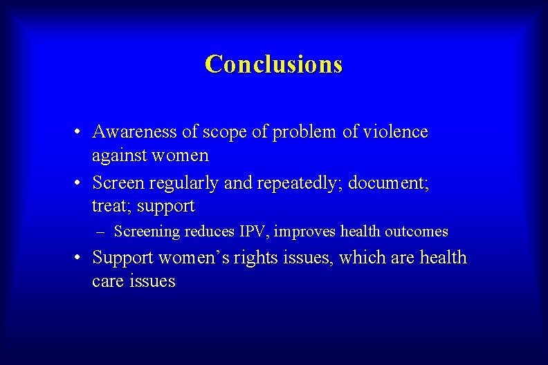 Conclusions • Awareness of scope of problem of violence against women • Screen regularly